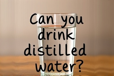 Can you drink distilled water
